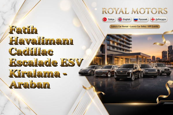 Fatih Havalimanı Cadillac Escalade ESV Kiralama - Araban