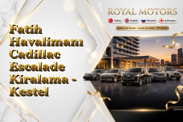 Fatih Havalimanı Cadillac Escalade Kiralama - Kestel