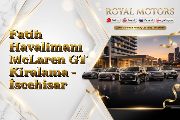 Fatih Havalimanı McLaren GT Kiralama - İscehisar