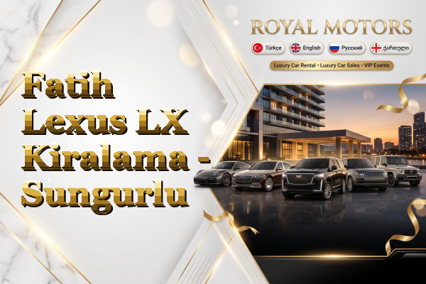 Fatih Lexus LX Kiralama - Sungurlu