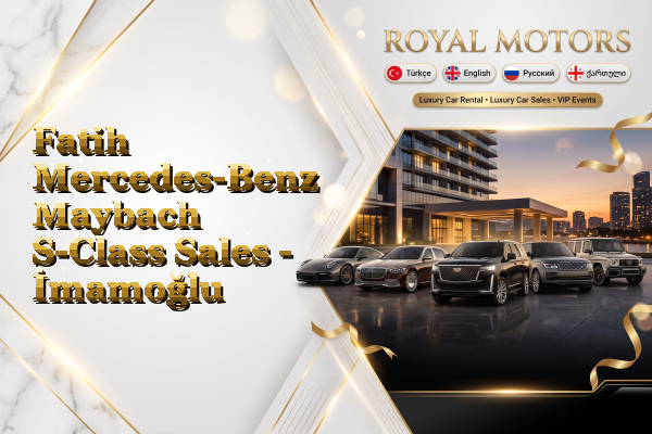 Fatih Mercedes-Benz Maybach S-Class Sales - İmamoğlu