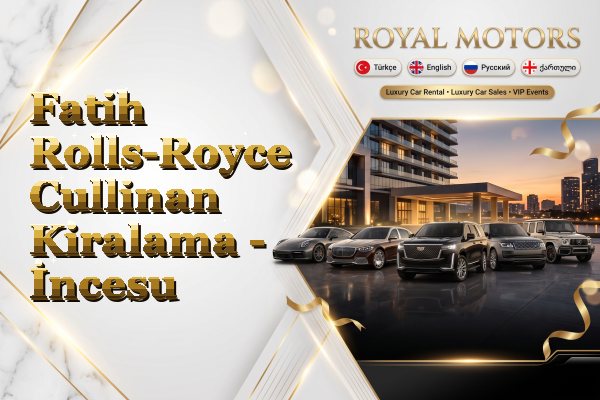 Fatih Rolls-Royce Cullinan Kiralama - İncesu