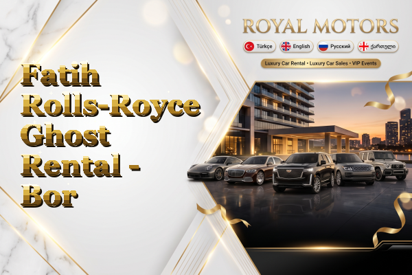 Fatih Rolls-Royce Ghost Rental - Bor