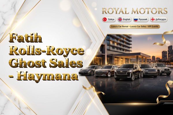 Fatih Rolls-Royce Ghost Sales - Haymana