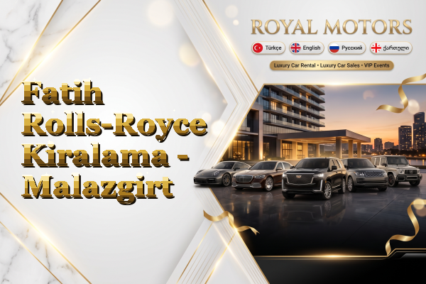 Fatih Rolls-Royce Kiralama - Malazgirt