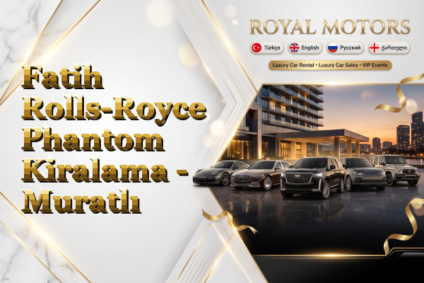 Fatih Rolls-Royce Phantom Kiralama - Muratlı