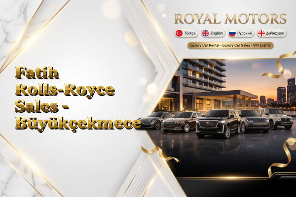 Fatih Rolls-Royce Sales - Büyükçekmece