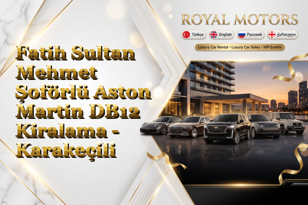 Fatih Sultan Mehmet Şoförlü Aston Martin DB12 Kiralama - Karakeçili