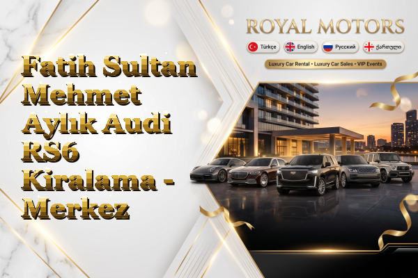 Fatih Sultan Mehmet Aylık Audi RS6 Kiralama - Merkez