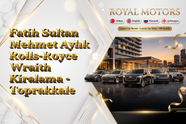 Fatih Sultan Mehmet Aylık Rolls-Royce Wraith Kiralama - Toprakkale