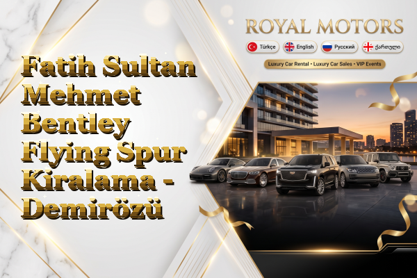 Fatih Sultan Mehmet Bentley Flying Spur Kiralama - Demirözü