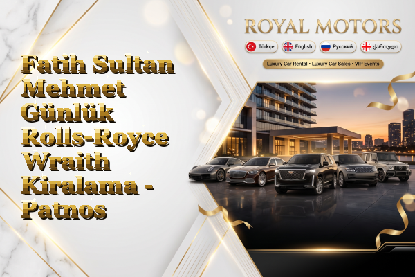 Fatih Sultan Mehmet Günlük Rolls-Royce Wraith Kiralama - Patnos