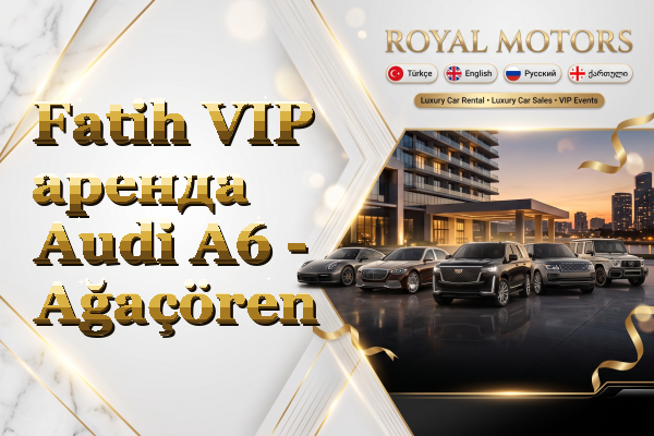 Fatih VIP аренда Audi A6 - Ağaçören