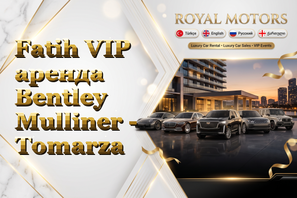 Fatih VIP аренда Bentley Mulliner - Tomarza