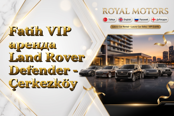 Fatih VIP аренда Land Rover Defender - Çerkezköy