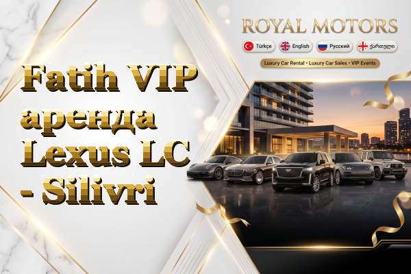 Fatih VIP аренда Lexus LC - Silivri