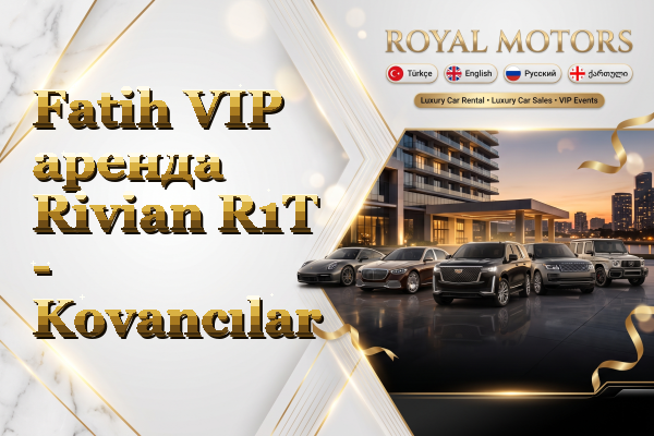 Fatih VIP аренда Rivian R1T - Kovancılar