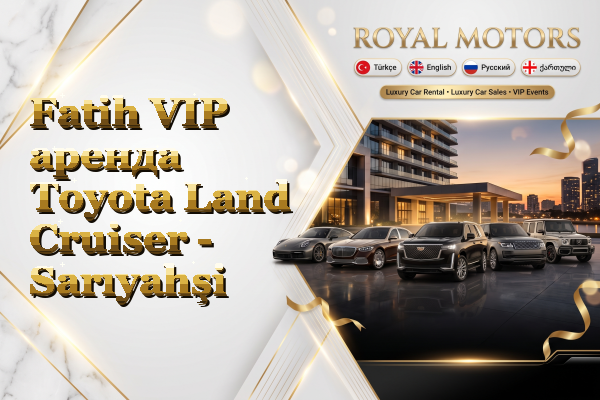 Fatih VIP аренда Toyota Land Cruiser - Sarıyahşi