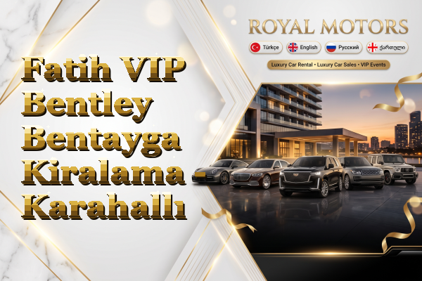 Fatih VIP Bentley Bentayga Kiralama - Karahallı