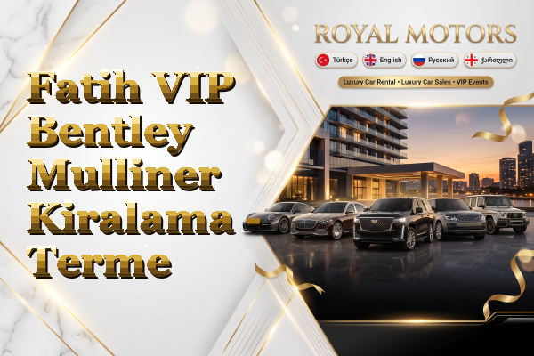 Fatih VIP Bentley Mulliner Kiralama - Terme