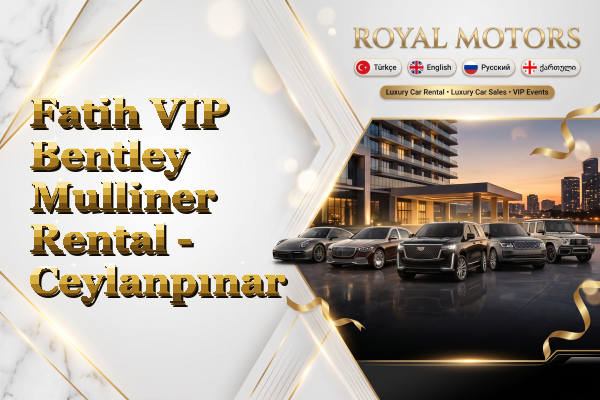 Fatih VIP Bentley Mulliner Rental - Ceylanpınar