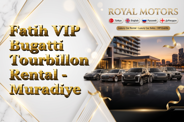 Fatih VIP Bugatti Tourbillon Rental - Muradiye