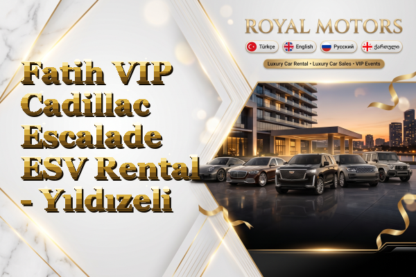 Fatih VIP Cadillac Escalade ESV Rental - Yıldızeli