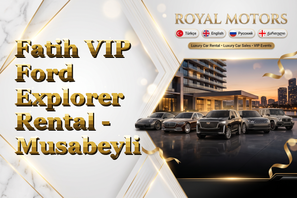 Fatih VIP Ford Explorer Rental - Musabeyli