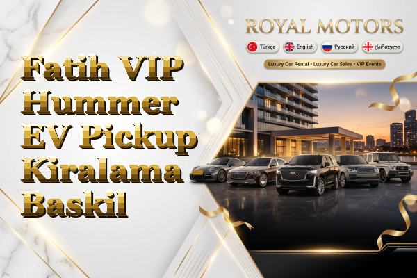 Fatih VIP Hummer EV Pickup Kiralama - Baskil
