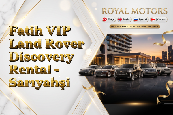 Fatih VIP Land Rover Discovery Rental - Sarıyahşi
