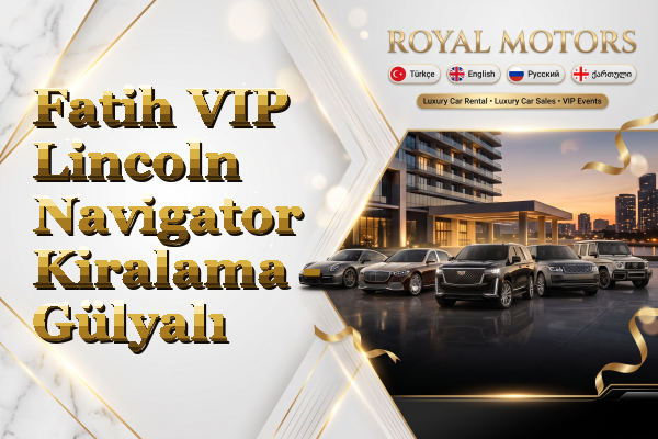 Fatih VIP Lincoln Navigator Kiralama - Gülyalı