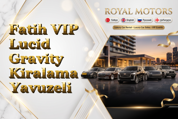 Fatih VIP Lucid Gravity Kiralama - Yavuzeli