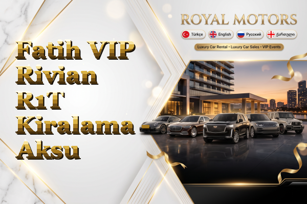 Fatih VIP Rivian R1T Kiralama - Aksu
