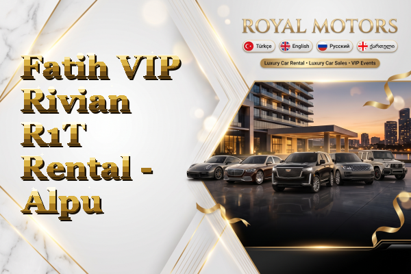 Fatih VIP Rivian R1T Rental - Alpu