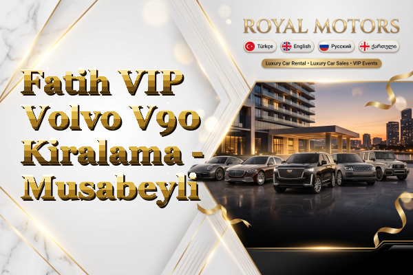 Fatih VIP Volvo V90 Kiralama - Musabeyli