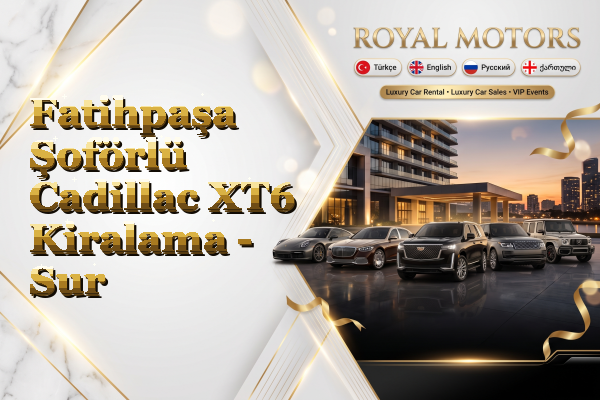 Fatihpaşa Şoförlü Cadillac XT6 Kiralama - Sur