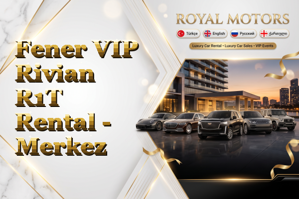 Fener VIP Rivian R1T Rental - Merkez