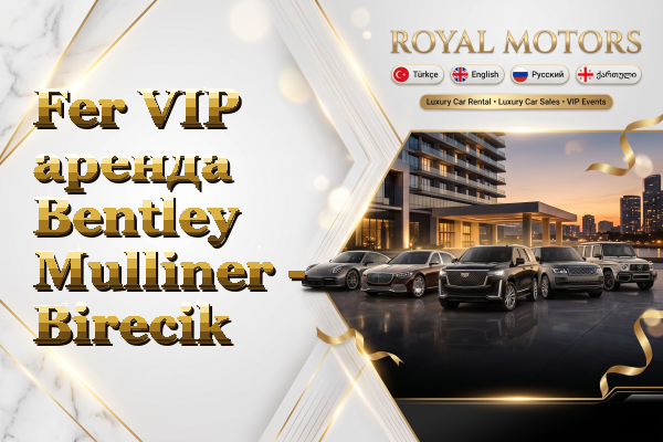 Fer VIP аренда Bentley Mulliner - Birecik