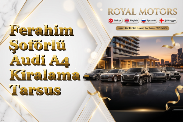 Ferahim Şoförlü Audi A4 Kiralama - Tarsus