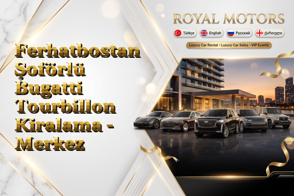 Ferhatbostan Şoförlü Bugatti Tourbillon Kiralama - Merkez