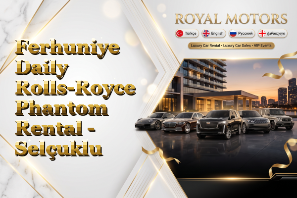 Ferhuniye Daily Rolls-Royce Phantom Rental - Selçuklu