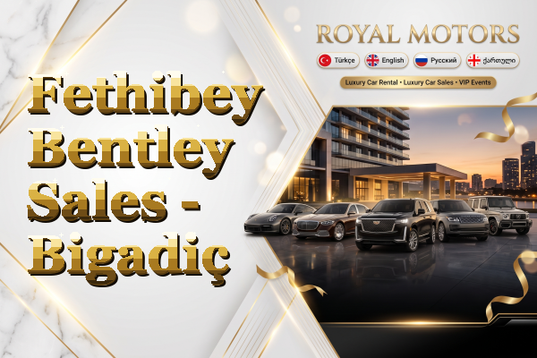 Fethibey Bentley Sales - Bigadiç