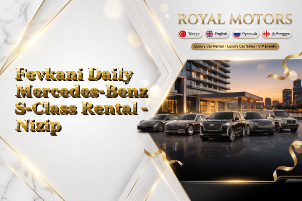 Fevkani Daily Mercedes-Benz S-Class Rental - Nizip