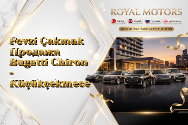 Fevzi Çakmak Продажа Bugatti Chiron - Küçükçekmece