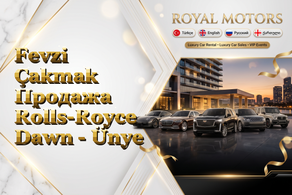 Fevzi Çakmak Продажа Rolls-Royce Dawn - Ünye