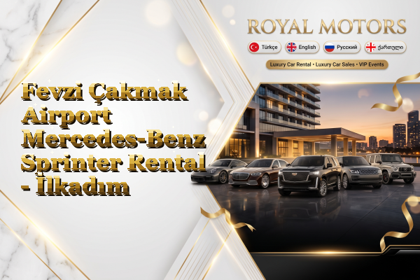 Fevzi Çakmak Airport Mercedes-Benz Sprinter Rental - İlkadım