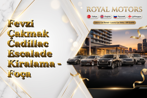 Fevzi Çakmak Cadillac Escalade Kiralama - Foça