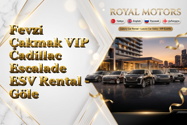 Fevzi Çakmak VIP Cadillac Escalade ESV Rental - Göle