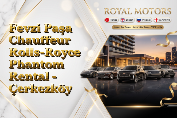 Fevzi Paşa Chauffeur Rolls-Royce Phantom Rental - Çerkezköy