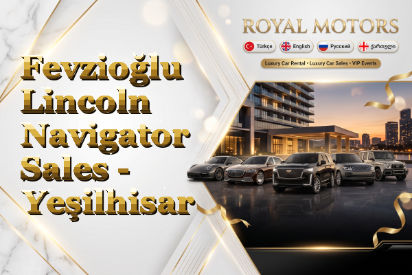 Fevzioğlu Lincoln Navigator Sales - Yeşilhisar